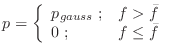 $\displaystyle p = \left\{ \begin{array}{ll} p_{gauss} \; ; & f > \bar{f} \\
0 \; ; & f \leq \bar{f} \\
\end{array} \right.$