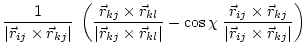 $\displaystyle \frac{1}{\vert\vec{r}_{ij} \times \vec{r}_{kj}\vert} \;
\left(\fr...
...}_{ij} \times \vec{r}_{kj}}
{\vert\vec{r}_{ij} \times \vec{r}_{kj}\vert}\right)$
