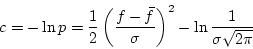 \begin{displaymath}
c = -\ln p = \frac{1}{2} \left(\frac{f-\bar{f}}{\sigma}\right)^2 -
\ln \frac{1}{\sigma \sqrt{2 \pi}}
\end{displaymath}