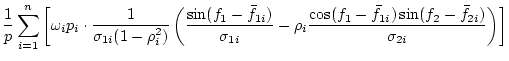 $\displaystyle \frac{1}{p}
\sum_{i=1}^n \left[ \omega_i p_i \cdot
\frac{1}{\sigm...
...frac{\cos(f_1-\bar{f}_{1i})\sin(f_2-\bar{f}_{2i})}{\sigma_{2i}}
\right)
\right]$