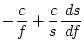 $\displaystyle -\frac{c}{f} + \frac{c}{s} \frac{ \; {d}s}{ \; {d}f}$