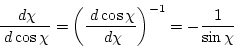 \begin{displaymath}
\frac{ \; {d}\chi}{ \; {d}\cos \chi} = \left(\frac{ \; {d}\cos \chi}{ \; {d}\chi}\right)^{-1} =
-\frac{1}{\sin \chi}
\end{displaymath}