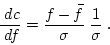 \begin{displaymath}
\frac{ \; {d}c}{ \; {d}f} = \frac{f-\bar{f}}{\sigma} \; \frac{1}{\sigma} \; .
\end{displaymath}