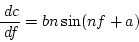 \begin{displaymath}
\frac{ \; {d}c}{ \; {d}f} = b n \sin(n f + a)
\end{displaymath}