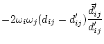 $\displaystyle -
2 \omega_i \omega_j (d_{ij} - d'_{ij})
\frac{\vec{d}'_{ij}}{d'_{ij}}$
