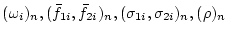 $(\omega_i)_n, (\bar{f}_{1i}, \bar{f}_{2i})_n, (\sigma_{1i}, \sigma_{2i})_n,(\rho)_n$