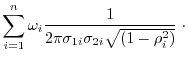 $\displaystyle \sum_{i=1}^n \omega_i
\frac{1}{2 \pi \sigma_{1i} \sigma_{2i} \sqrt{(1-\rho_i^2)}} \; \cdot$