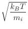 $\displaystyle \sqrt{\frac{k_B T}{m_i}}$