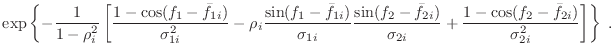 $\displaystyle \exp \left\{-\frac{1}{1-\rho_i^2}
\left[
\frac{1-\cos(f_1-\bar{...
...2i}} +
\frac{1-\cos(f_2-\bar{f}_{2i})}{\sigma_{2i}^2}
\right]
\right\} \; .$