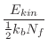 $\displaystyle \frac{E_{kin}}{\frac{1}{2} k_{b} N_{f}}$