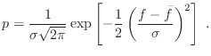 $\displaystyle p = \frac{1}{\sigma \sqrt{2 \pi}} \exp \left[-\frac{1}{2} \left(\frac{f-\bar{f}}{\sigma}\right)^2\right] \; .$