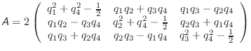 $\displaystyle \mathsfsl{A} = 2 \left( \begin{array}{ccc}
q_1^2 + q_4^2 - \frac{...
...+ q_2q_4 & q_2q_3 - q_1q_4 & q_3^2 + q_4^2 - \frac{1}{2} \\
\end{array}\right)$