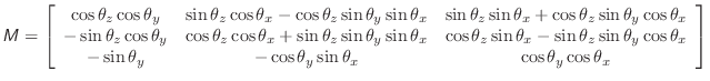$\displaystyle \mathsfsl{M} = \left[ \begin{array}{ccc}
\cos{\theta_z}\cos{\thet...
...s{\theta_y}\sin{\theta_x} & \cos{\theta_y}\cos{\theta_x} \\
\end{array}\right]$