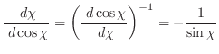 $\displaystyle \frac{ \; {d}\chi}{ \; {d}\cos \chi} = \left(\frac{ \; {d}\cos \chi}{ \; {d}\chi}\right)^{-1} =
-\frac{1}{\sin \chi}$
