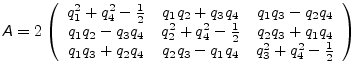 $\displaystyle \mathsfsl{A} = 2 \left( \begin{array}{ccc} q_1^2 + q_4^2 - \frac{...
... + q_2q_4 & q_2q_3 - q_1q_4 & q_3^2 + q_4^2 - \frac{1}{2} \\ \end{array}\right)$
