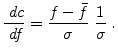 $\displaystyle \frac{ \; {d}c}{ \; {d}f} = \frac{f-\bar{f}}{\sigma} \; \frac{1}{\sigma} \; .$