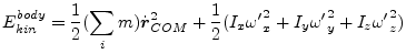 $\displaystyle E_{kin}^{body} = \frac{1}{2}(\sum_i m) \dot{\vec{r}}_{COM}^{2} + \frac{1}{2}(I_x {\omega'}_x^2 + I_y {\omega'}_y^2 + I_z {\omega'}_z^2)$