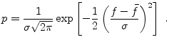 $\displaystyle p = \frac{1}{\sigma \sqrt{2 \pi}} \exp \left[-\frac{1}{2} \left(\frac{f-\bar{f}}{\sigma}\right)^2\right] \; .$
