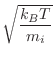 $\displaystyle \sqrt{\frac{k_B T}{m_i}}$
