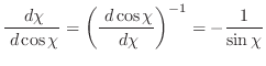 $\displaystyle \frac{ \; {d}\chi}{ \; {d}\cos \chi} = \left(\frac{ \; {d}\cos \chi}{ \; {d}\chi}\right)^{-1} =
-\frac{1}{\sin \chi}$