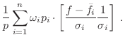$\displaystyle \frac{1}{p} \sum_{i=1}^n \omega_i p_i \cdot
\left[\frac{f-\bar{f}_i}{\sigma_i}\frac{1}{\sigma_i}\right]
\; .$
