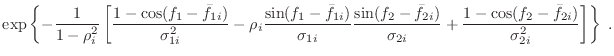 $\displaystyle \exp \left\{-\frac{1}{1-\rho_i^2}
\left[
\frac{1-\cos(f_1-\bar{f}...
...ma_{2i}} +
\frac{1-\cos(f_2-\bar{f}_{2i})}{\sigma_{2i}^2}
\right]
\right\} \; .$