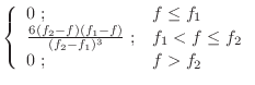 $\displaystyle \left\{ \begin{array}{ll} 0 \; ;
& f \leq f_1 \\
\frac{6 (f_2-f)...
..._2-f_1)^3} \; ;
& f_1 < f \leq f_2 \\
0 \; ;
& f > f_2 \\
\end{array} \right.$